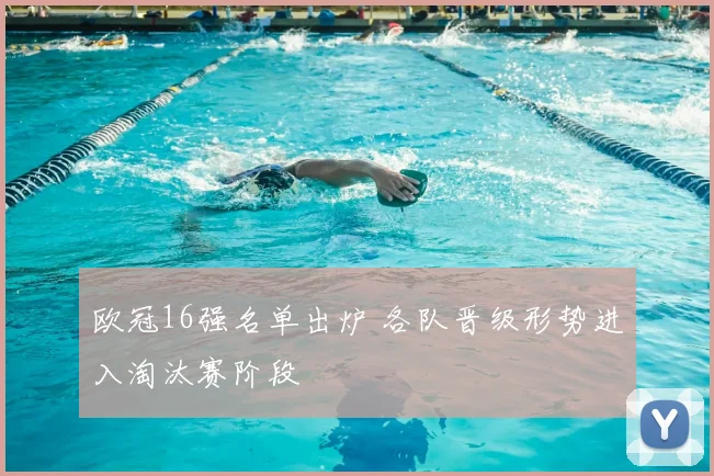 欧冠16强名单出炉 各队晋级形势进入淘汰赛阶段