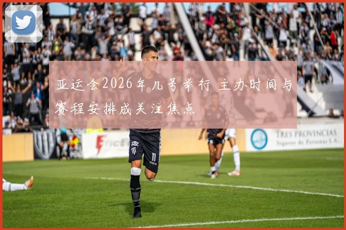 亚运会2026年几号举行 主办时间与赛程安排成关注焦点