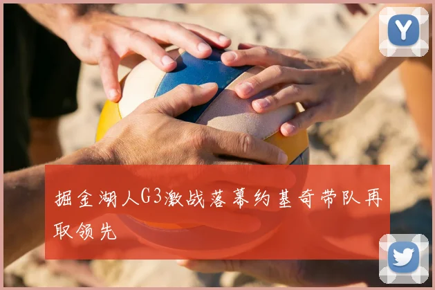 掘金湖人G3激战落幕约基奇带队再取领先