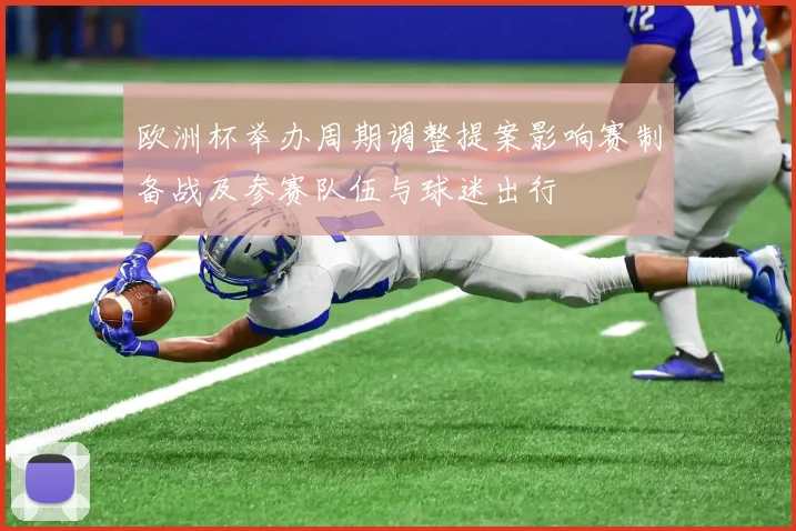 欧洲杯举办周期调整提案影响赛制备战及参赛队伍与球迷出行
