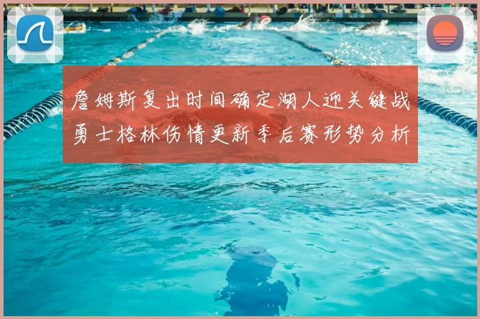 詹姆斯复出时间确定湖人迎关键战勇士格林伤情更新季后赛形势分析