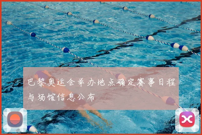 巴黎奥运会举办地点确定赛事日程与场馆信息公布