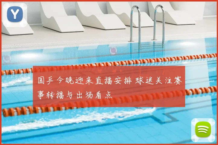 国乒今晚迎来直播安排 球迷关注赛事转播与出场看点