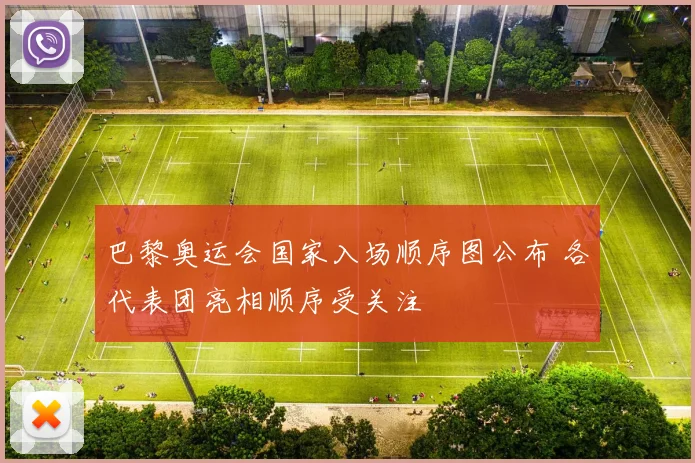 巴黎奥运会国家入场顺序图公布 各代表团亮相顺序受关注