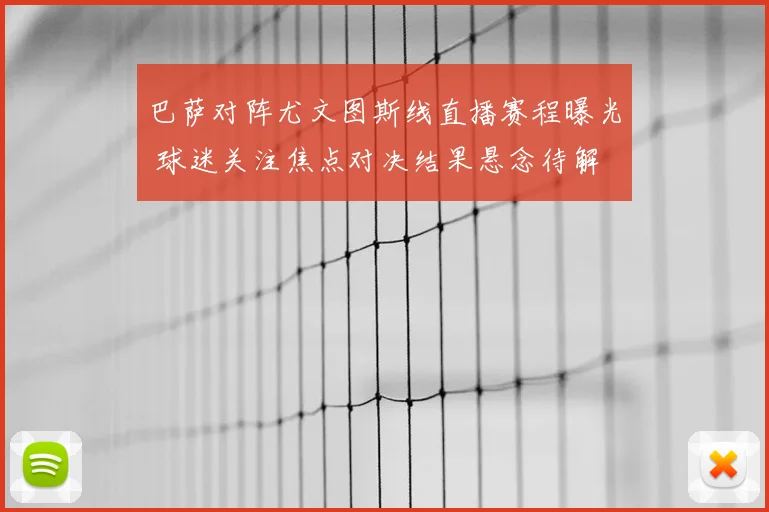 巴萨对阵尤文图斯线直播赛程曝光 球迷关注焦点对决结果悬念待解